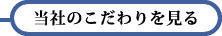 当社のこだわりを見る